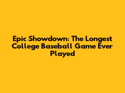 Epic Showdown: The Longest College Baseball Game Ever Played