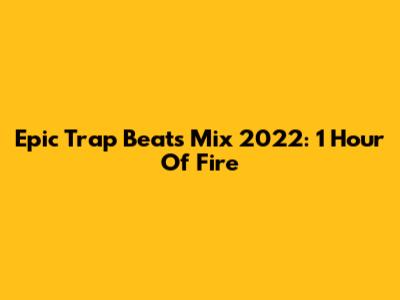Epic Trap Beats Mix 2022: 1 Hour Of Fire