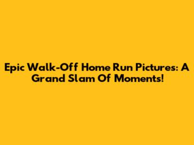 Epic Walk-Off Home Run Pictures: A Grand Slam Of Moments!