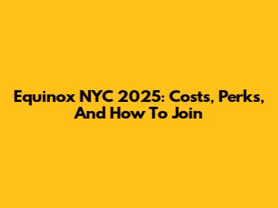 Equinox NYC 2025: Costs, Perks, And How To Join
