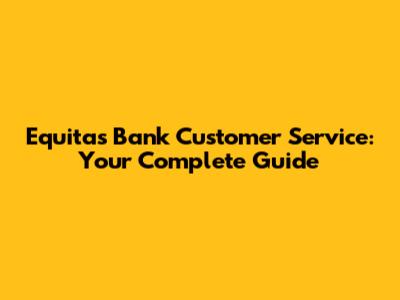 Equitas Bank Customer Service: Your Complete Guide