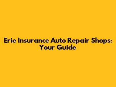 Erie Insurance Auto Repair Shops: Your Guide