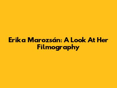 Erika Marozsán: A Look At Her Filmography