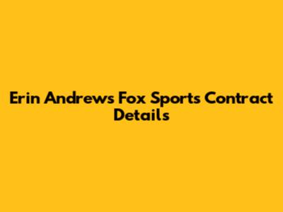 Erin Andrews' Fox Sports Contract Details