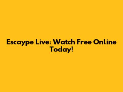 Escaype Live: Watch Free Online Today!