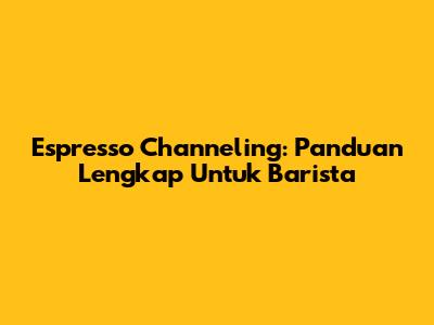 Espresso Channeling: Panduan Lengkap Untuk Barista