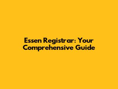 Essen Registrar: Your Comprehensive Guide