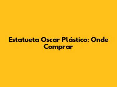 Estatueta Oscar Plástico: Onde Comprar