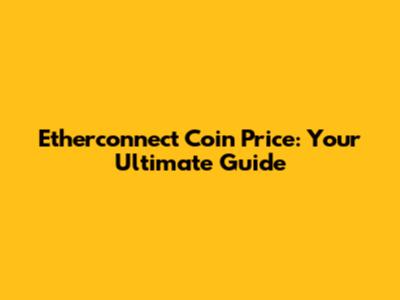 Etherconnect Coin Price: Your Ultimate Guide