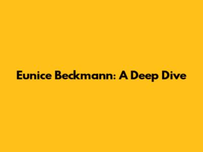 Eunice Beckmann: A Deep Dive