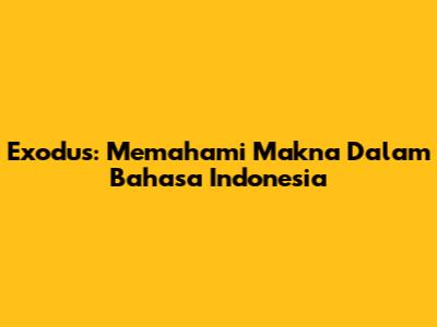 Exodus: Memahami Makna Dalam Bahasa Indonesia