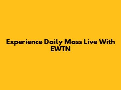 Experience Daily Mass Live With EWTN