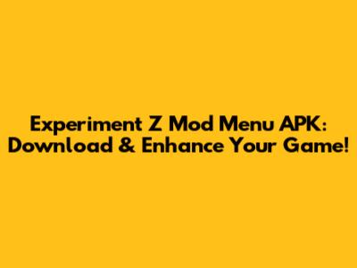 Experiment Z Mod Menu APK: Download & Enhance Your Game!