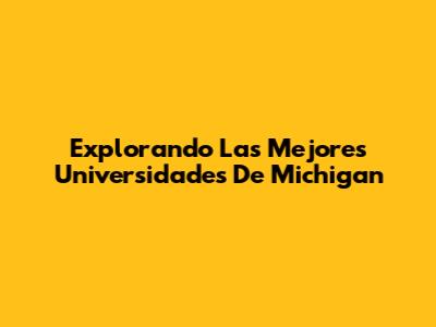 Explorando Las Mejores Universidades De Michigan