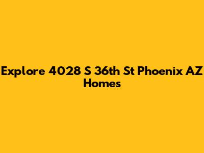 Explore 4028 S 36th St Phoenix AZ Homes