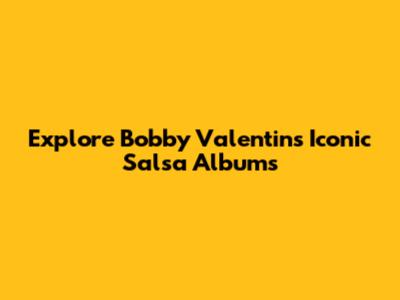 Explore Bobby Valentin's Iconic Salsa Albums
