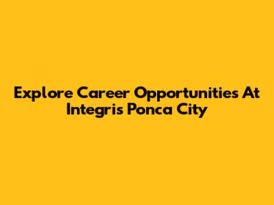 Explore Career Opportunities At Integris Ponca City