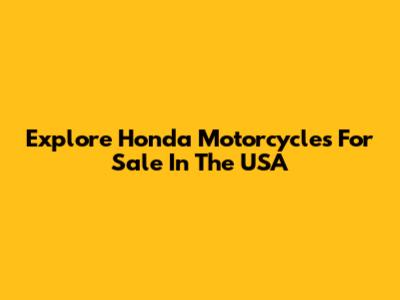 Explore Honda Motorcycles For Sale In The USA