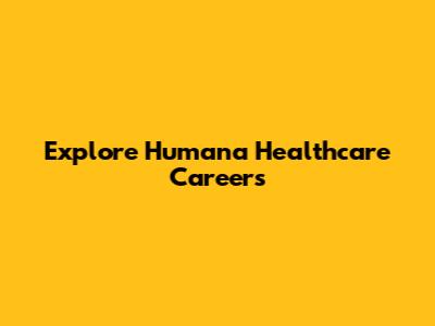 Explore Humana Healthcare Careers