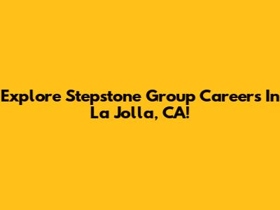 Explore Stepstone Group Careers In La Jolla, CA!