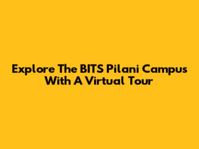 Explore The BITS Pilani Campus With A Virtual Tour