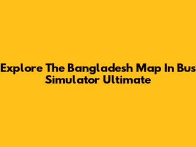 Explore The Bangladesh Map In Bus Simulator Ultimate