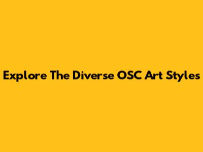 Explore The Diverse OSC Art Styles