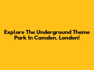 Explore The Underground Theme Park In Camden, London!
