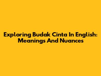 Exploring 'Budak Cinta' In English: Meanings And Nuances