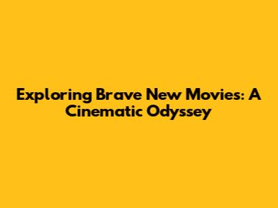 Exploring Brave New Movies: A Cinematic Odyssey