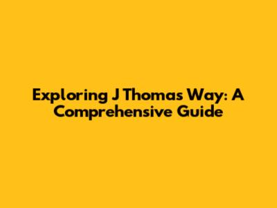 Exploring J Thomas Way: A Comprehensive Guide