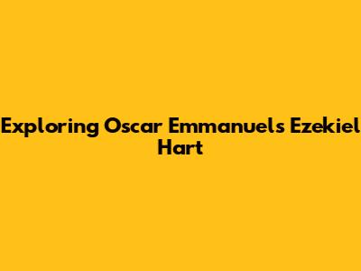 Exploring Oscar Emmanuel's Ezekiel Hart