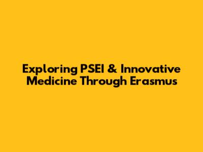 Exploring PSEI & Innovative Medicine Through Erasmus