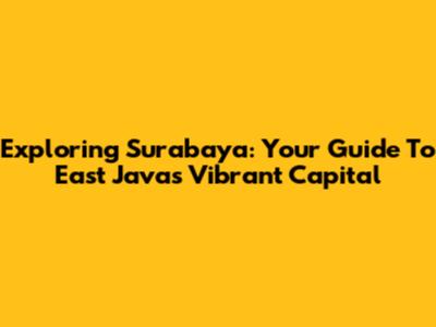 Exploring Surabaya: Your Guide To East Java's Vibrant Capital