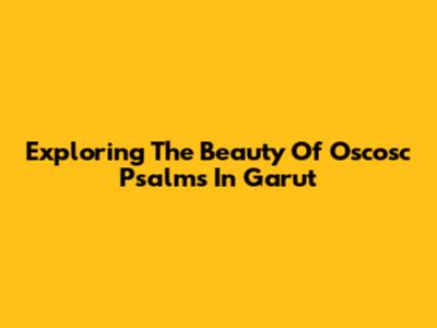 Exploring The Beauty Of Oscosc Psalms In Garut