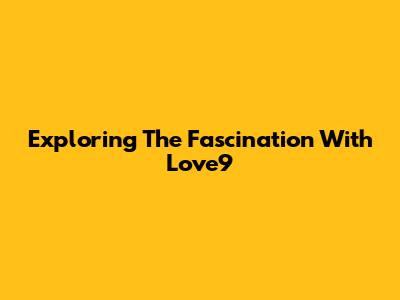 Exploring The Fascination With Love9