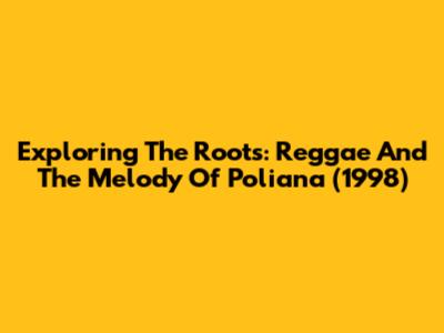 Exploring The Roots: Reggae And The Melody Of Poliana (1998)