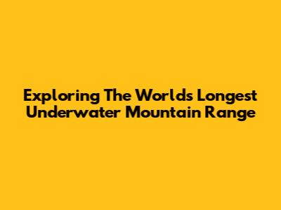 Exploring The World's Longest Underwater Mountain Range