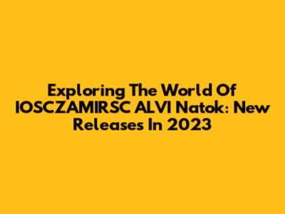 Exploring The World Of IOSCZAMIRSC ALVI Natok: New Releases In 2023