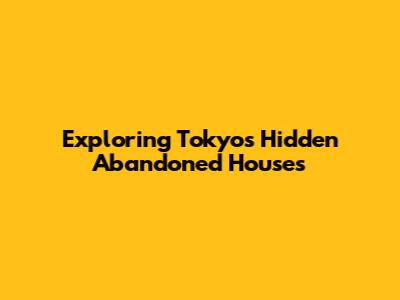 Exploring Tokyo's Hidden Abandoned Houses