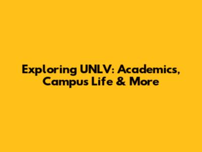 Exploring UNLV: Academics, Campus Life & More