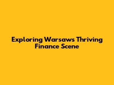 Exploring Warsaw's Thriving Finance Scene