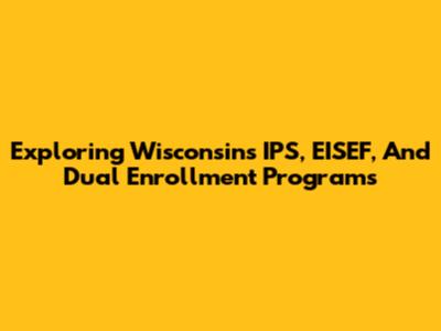 Exploring Wisconsin's IPS, EISEF, And Dual Enrollment Programs