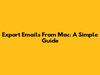 Export Emails From Mac: A Simple Guide