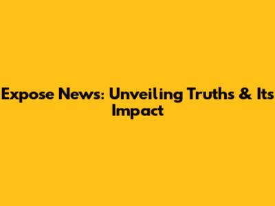 Expose News: Unveiling Truths & Its Impact
