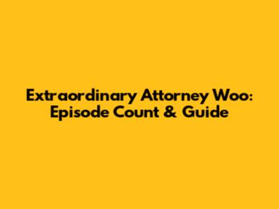 Extraordinary Attorney Woo: Episode Count & Guide