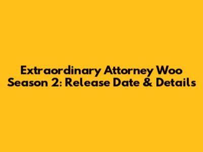 Extraordinary Attorney Woo Season 2: Release Date & Details