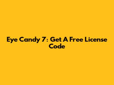Eye Candy 7: Get A Free License Code