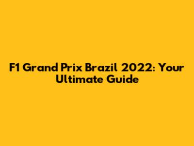 F1 Grand Prix Brazil 2022: Your Ultimate Guide