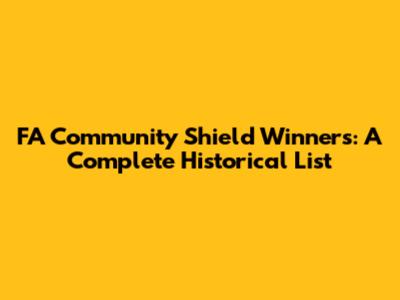 FA Community Shield Winners: A Complete Historical List